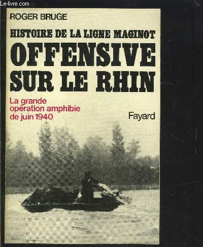 HISTOIRE DE LA LIGNE MAGINOT- OFFENSIVE SUR LE RHIN- LA GRANDE OPERATION AMPHIBIE DE JUIN 1940