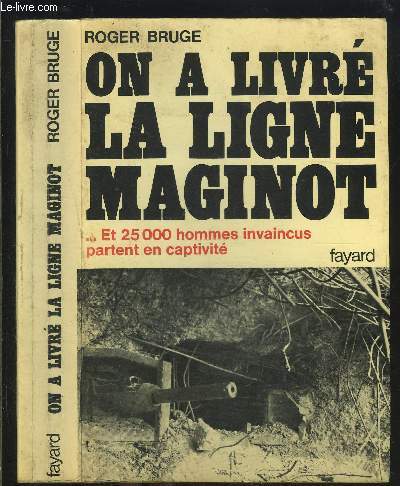 ON A LIVRE LA LIGNE MAGINOT ... ET 25000 HOMMES INVAINCUS PARTENT EN CAPTIVITE
