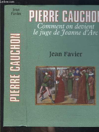PIERRE CAUCHON- COMMENT ON DEVIENT LE JUGE DE JEANNE D ARC