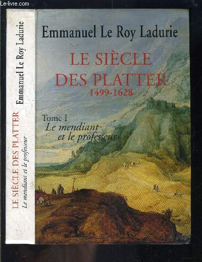 LE SIECLE DES PLATTER 1499-1628- TOME 1. LE MENDIANT ET LE PROFESSEUR-