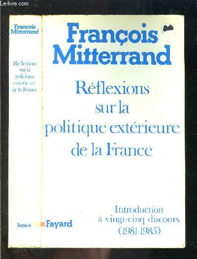 REFLEXIONS SUR LA POLITIQUE EXTERIEURE DE LA FRANCE- INTRODUCTION A VINGT CINQ DISCOURS 1981-1985
