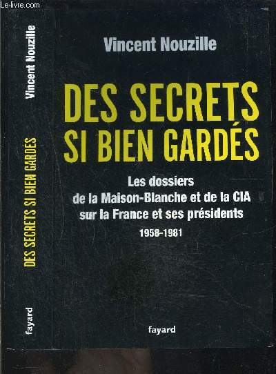 DES SECRETS SI BIEN GARDES- LES DOSSIERS DE LA MAISON BLANCHE ET DE LA CIA SUR LA FRANCE ET SES PRESIDENTS- 1958-1981