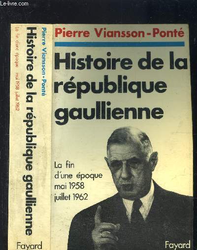 HISTOIRE DE LA REPUBLIQUE GAULLIENNE- LA FIN D UNE EPOQUE MAI 1958- JUILLET 1962