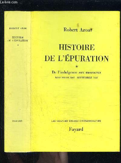 HISTOIRE DE L EPURATION - TOME 1 vendu seul- DE L INDULGENCE AUX MASSACRES- NOVEMBRE 1942- SEPTEMBRE 1944