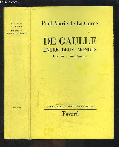 DE GAULLE ENTRE DEUX MONDES- UNE VIE ET UNE EPOQUE