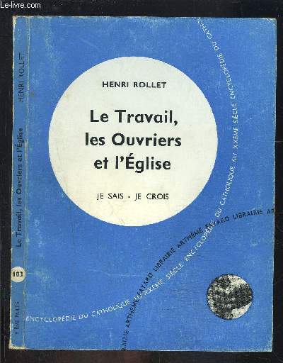 LE TRAVAIL, LES OUVRIERS ET L EGLISE- JE SAIS- JE CROIS N9. 103