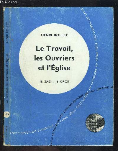 LE TRAVAIL, LES OUVRIERS ET L EGLISE- ENVOI DE L AUTEUR- JE SAIS- JE CROIS N9. 103