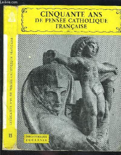 CINQUANTE ANS DE PENSEE CATHOLIQUE FRANCAISE- BIBLIOTHEQUE ECCLESIA N15