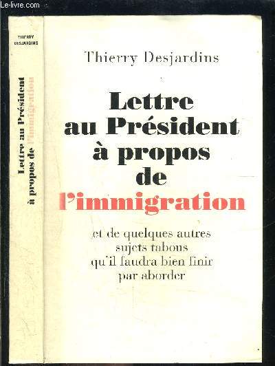 LETTRE AU PRESIDENT A PROPOS DE L IMMIGRATION ET DE QUELUQES AUTRES SUJETS TABOUS QU IL FAUDRA BIEN FINIR PAR ABORDER