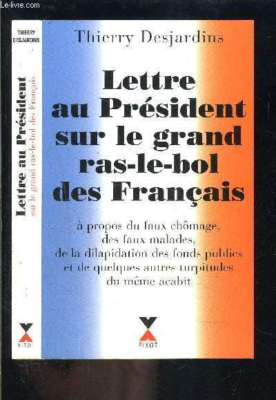 LETTRE AU PRESIDENT SUR LE GRAND RAS LE BOL DES FRANCAIS A PROPOS DU FAUX CHOMAGE, DES FAUX MALADES, DE LA DILAPIDATION DES FONDS PUBLICS ET DE QUELQUES AUTRES TURPITUDES DU MEME ACABIT