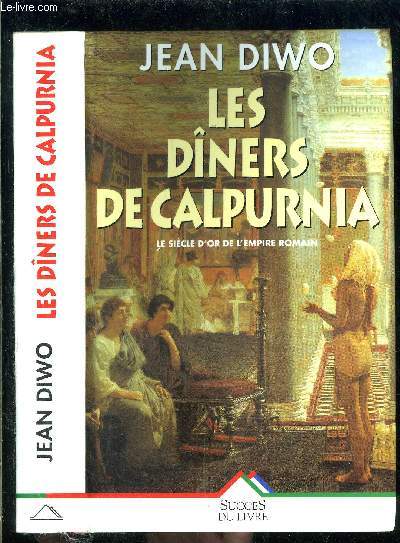 LES DINERS DE CALPURNIA- LE SIECLE D OR DE L EMPIRE ROMAIN