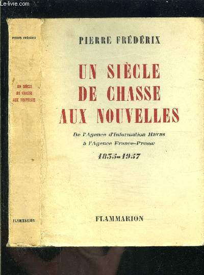 UN SIECLE DE CHASSE AUX NOUVELLES- DE L AGENCE D INFORMATION HAVAS A L AGENCE FRANCE PRESSE- 1835-1957