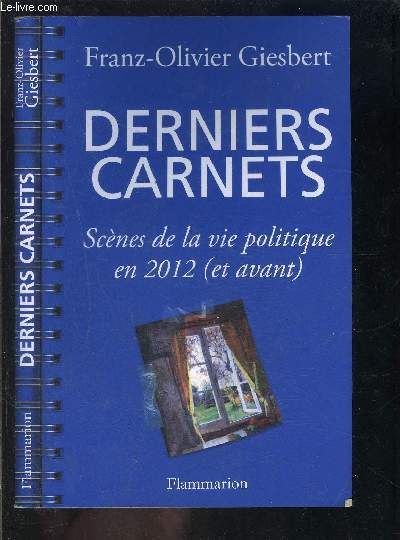 DERNIERS CARNETS- SCENES DE LA VIE POLITIQUE EN 2012- ET AVANT