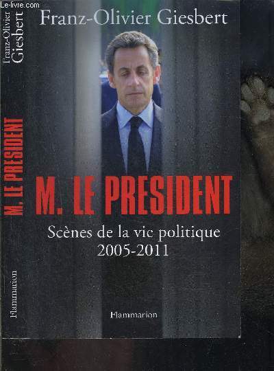 M. LE PRESIDENT- SCENES DE LA VIE POLITIQUE 2005-2011