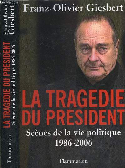 LA TRAGEDIE DU PRESIDENT- SCENES DE LA VIE POLITIQUE 1986-2006