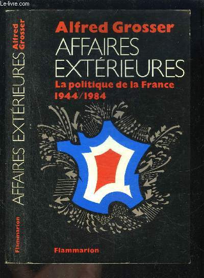 AFFAIRES EXTERIEURES- LA POLITIQUE DE LA FRANCE 1944-1984