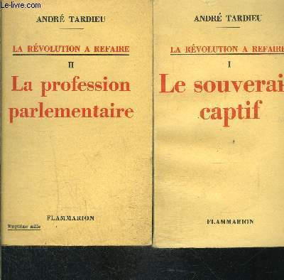 LA REVOLUTION A REFAIRE- 2 TOMES EN 2 VOLUMES- LE SOUVERAIN CAPTIF- LA PROFESSION PARLEMENTAIRE