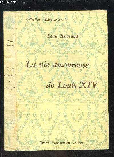 LA VIE AMOUREUSE DE LOUIS XIV- COLLECTION LEURS AMOURS