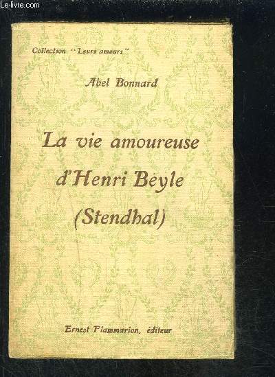 LA VIE AMOUREUSE D HENRI BEYLE- STENDHAL- COLLECTION LEURS AMOURS