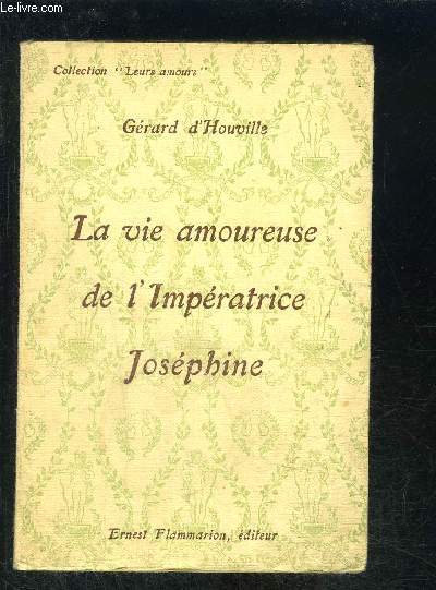 LA VIE AMOUREUSE DE L IMPERATRICE JOSEPHINE- COLLECTION LEURS AMOURS