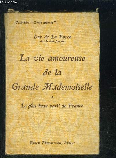 LA VIE AMOUREUSE DE LA GRANDE MADEMOISELLE- TOME 1- LE PLUS BEAU PARTI DE FRANCE- COLLECTION LEURS AMOURS