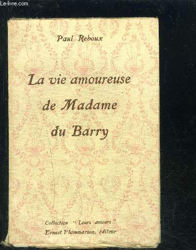 LA VIE AMOUREUSE DE MADAME DU BARRY- COLLECTION LEURS AMOURS
