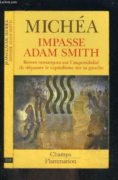 IMPASSE ADAM SMITH- BREVES REMARQUES SUR L IMPOSSIBILITE DE DEPASSER LE CAPITALISME SUR SA GAUCHE- COLLECTION CHAMPS N713