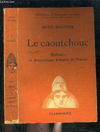 LE CAOUTCHOUC- BRILLANTE ET DRAMATIQUE HISTOIRE DE L HEVEA- BIBLIOTHEQUE DE PHILOSOPHIE SCIENTIFIQUE- Au pays des Amazones et de l'El Dorado- L'Enfer du Putumayo- La fuite en Asie- L'abatage de la fort- Enfance, ducation des hvas- Les ennemis des ...