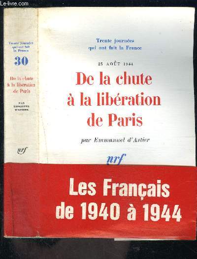 DE LA CHUTE A LA LIBERATION DE PARIS- 25 AOUT 1944- ENVOI DE L AUTEUR / TRENTE JOURNEES QUI ONT FAIT LA FRANCE