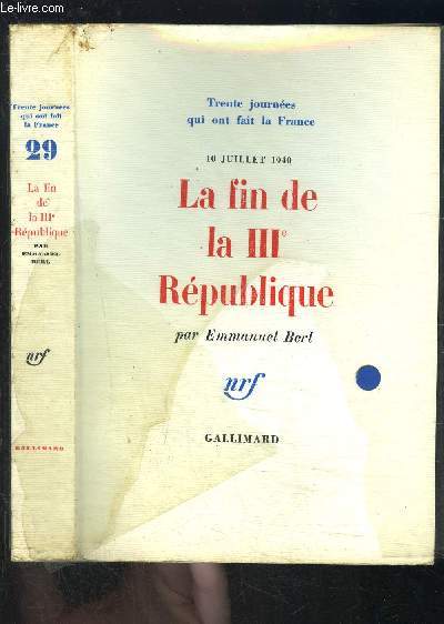 LA FIN DE LA IIIe REPUBLIQUE - 10 JUILLET 1940 / TRENTE JOURNEES QUI ONT FAIT LA FRANCE