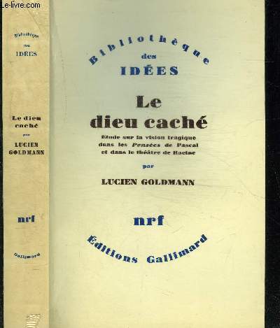 LE DIEU CACHE- COLLECTION BIBLIOTHEQUE DES IDEES- ETUDE SUR LA VISION TRAGIQUE DANS LES PENSEES DE PASCAL ET DANS LE THEATRE DE RACINE