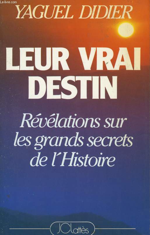 LEUR VRAI DESTIN, REVELATIONS SUR LES GRANDS SECRETS DE L'HISTOIRE