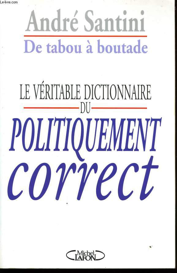 DE TABOU A BOUTADE, LE VERITABLE DICTIONNAIRE DU POLITIQUEMENT CORRECT