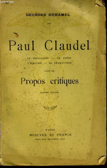 PAUL CLAUDEL, LE PHILOSOPHE, LE POETE, L'ECRIVAIN, LE DRAMATURGE, suivi de PROPOS CRITIQUES