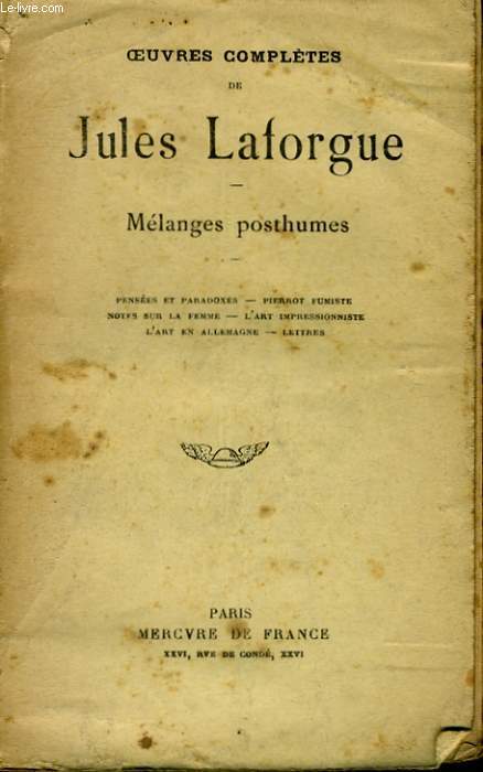 MELANGES POSTHUMES: PENSEES ET PARADOXES - PIERROT FUMISTE - NOTES SUR LA FEMME - L'ART IMPRESSIONNISTE - L'ART EN ALLEMAGNE - LETTRES