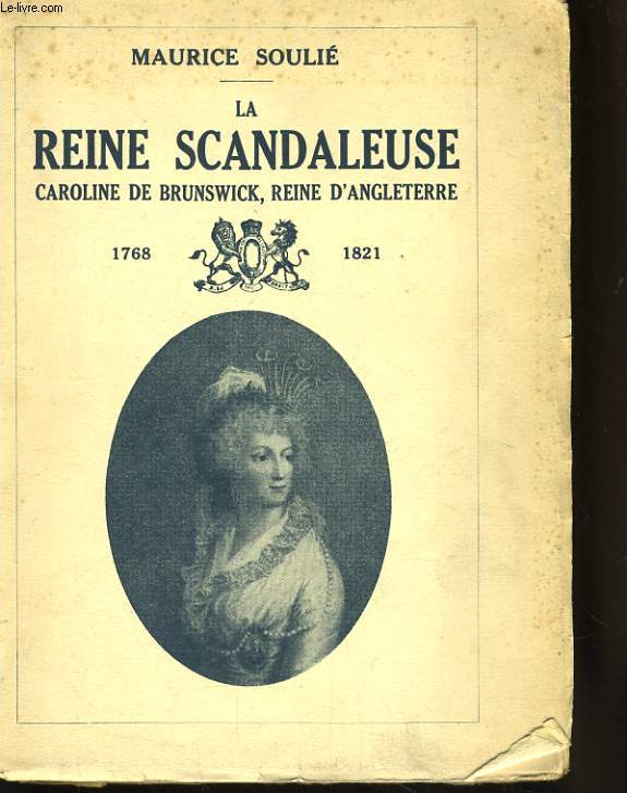 LA REINE SCANDALEUSE, CAROLINE DE BRUNSWICK, REINE D'ANGLETERRE 1768 - 1821