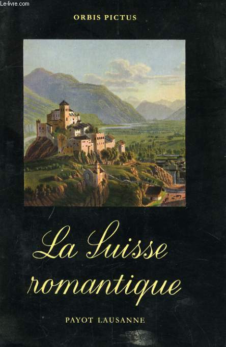 LA SUISSE ROMANTIQUE VUE PAR LES VOYAGEURS, LES ECRIVAINS ET LES PEINTRES