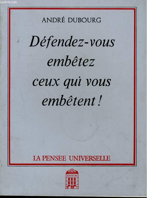 DEFENDEZ-VOUS EMBETEZ CEUX QUI VOUS EMBETENT !