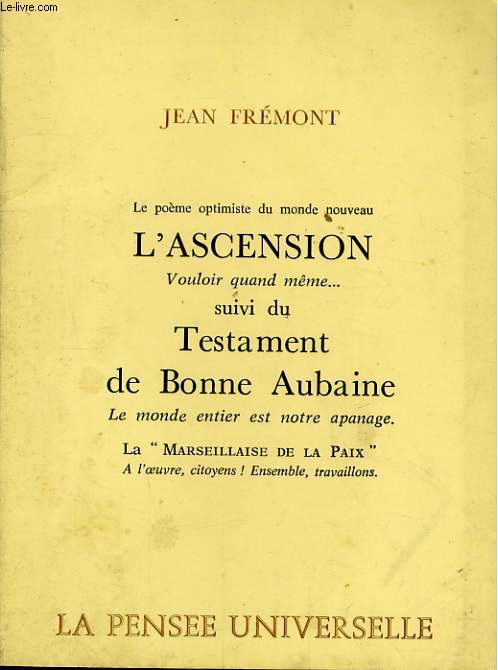 LE POETE OPTIMISTE DU MONDE NOUVEAU, L'ASCENSION VOULOIR QUAND MEME... suivi de TESTAMENT DE BONNE AUBAINE, LE MONDE ENTIER EST NOTRE APANAGE