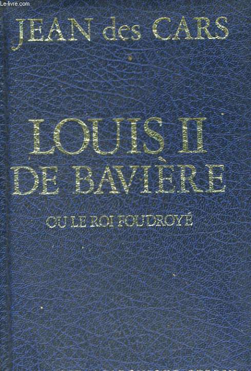 LOUIS II DE BAVIERE OU LE ROI FOUDROYE