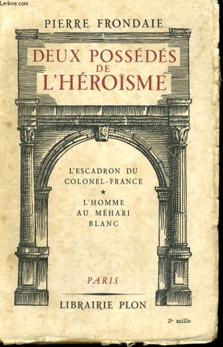 DEUX POSSEDES DE L'HEROISME - L'ESCADRON DU COLONEL-FRANCE - L'HOMME AU MEHARI BLANC