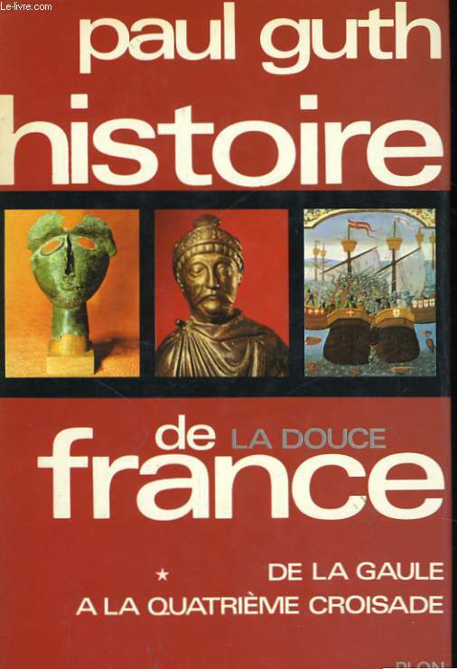 HISTOIRE DE LA DOUCE FRANCE, TOMES 1 ET 2: DE LA GAULE A LA QUATRIEME CROISADE / DE SAINT LOUIS A HENRI III
