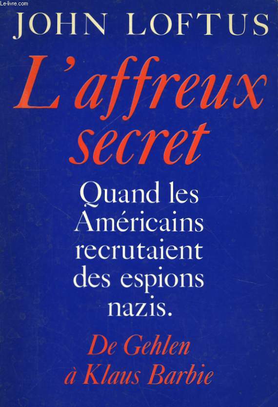 L'AFFREUX SECRET - DE GEHLEN A KLAUS BARBIE, QUAND LES AMERICAINS RECRUTAIENT DES ESPIONS NAZIS