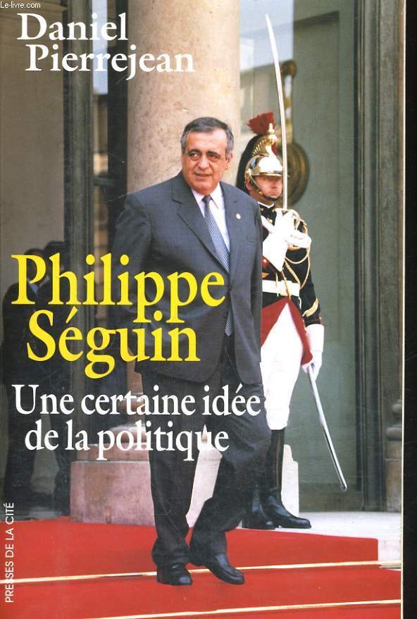 PHILIPPE SEGUIN, UNE CERTAINE IDEE DE LA POLITIQUE