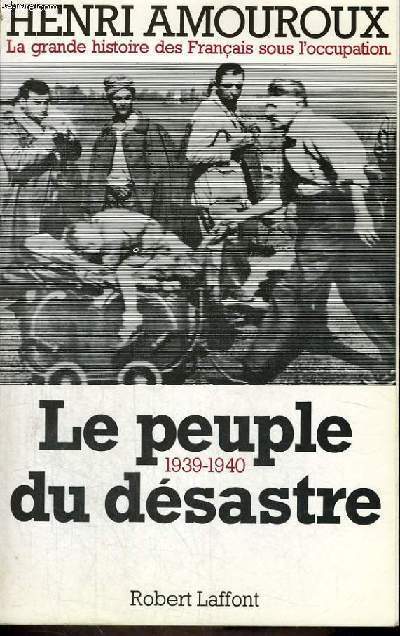 LA GRANDE HISTOIRE DES FRANCAIS SOUS L'OCCUPATION 1939-1945 TOME 1: 1939-1940, LE PEUPLE DU DESASTRE