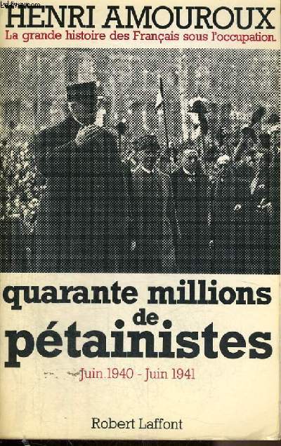 LA GRANDE HISTOIRE DES FRANCAIS SOUS L'OCCUPATION 1939-1945 TOME 2: JUIN 1940-JUIN 1941, QUARANTE MILLIONS DE PETAINISTES