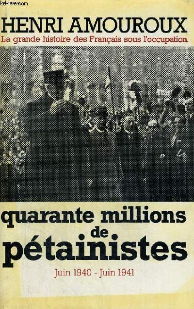 LA GRANDE HISTOIRE DES FRANCAIS SOUS L'OCCUPATION 1939-1945 TOME 2: JUIN 1940-JUIN 1941, QUARANTE MILLIONS DE PETAINISTES