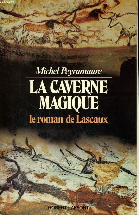 LA CAVERNE MAGIQUE. LE ROMAN DE LASCAUX.