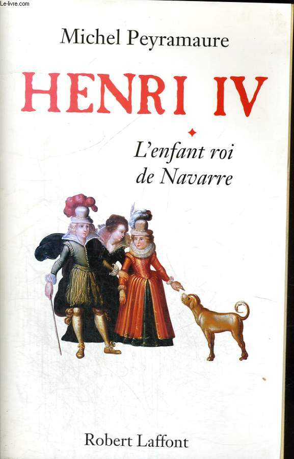 HENRI IV. TOME 1 : L'ENFANT ROI DE NAVARRE.