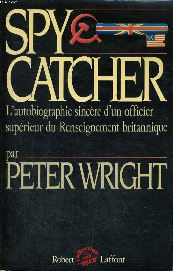 SPY CATCHER. L'AUTOBIOGRAPHIE SINCERE D'UN OFFICIER SUPERIEUR DU RENSEIGNEMENT BRITANNIQUE.
